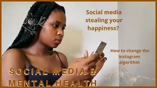 Social media and mental health| how to change the instagram algorithm| South African youtuber