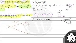 Find the vector and cartesian equations of the line which is perpendicular to the lines with equ....