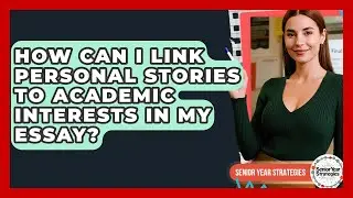How Can I Link Personal Stories To Academic Interests In My Essay? - Senior Year Strategies