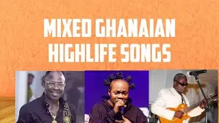 Mixed Ghanaian Highlife Songs