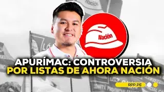 Apurímac: partido Ahora Nación responde a críticas por listas parlamentarias #ADNRPP