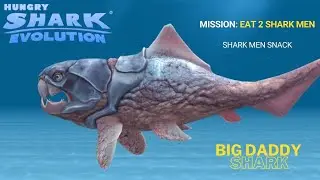 Big Daddy Shark (Dunkleosteus) | Shark Man Snack Missions | Part-2| Hungry Shark Evolution