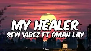 Seyi Vibez ft Omah Lay-My Healer (lyrics)