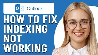 How To Fix Outlook Indexing Not Working (What To Do To Troubleshoot Outlook Indexing Not Working?)