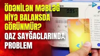 Smart-kart qaz sayğaclarında &Ouml;DƏNİŞ PROBLEMİ &ndash; Rəsmi qurum AYDINLIQ GƏTİRDİ