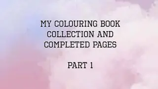 My colouring book collection as of July 2021 and completed colouring pages - Part 1