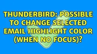 Thunderbird: possible to change selected email highlight color (when no focus)?