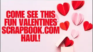 A FUN VALENTINES SCRAPBOOK.COM HAUL!❤️