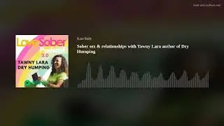 Sober sex & relationships with Tawny Lara author of Dry Humping