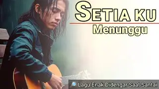 SETIA KU MENUNGGU || Lagu enak didengar saat santai