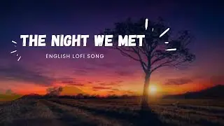 The Night We Met || Lord Huron || Lofi (slow + reverb) || English song 2024