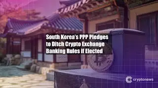 South Korea&rsquo;s PPP Pledges to Ditch Crypto Exchange Banking Rules