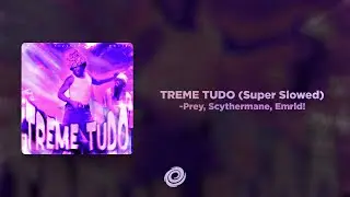 -Prey, Scythermane, Emrld! - TREME TUDO (Super Slowed)