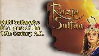 Delhi Sultanate: First part of the 13th Century A.D.(Razia Sultan)