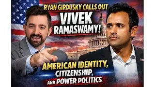 Ryan Girdusky Calls Out Vivek Ramaswamy: American Identity, Citizenship, and Power Politics