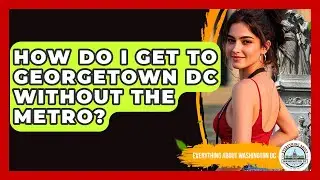 How Do I Get To Georgetown DC Without The Metro? - Everything About Washington DC