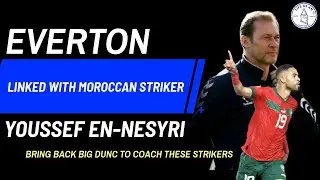 EVERTON LINKED WITH MOROCCAN STRIKER YOUSSEF EN-NESYRI * BRING BACK BIG DUNC TO COACH THESE STRIKERS