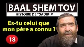 HISTOIRE DE TSADIKIM 18 - BAAL SHEM TOV - Es tu celui que mon père a connu ? - Avi Assouline