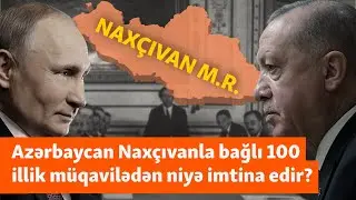Naxçıvanla bağlı 100 illik müqavilədən imtina: Azərbaycan niyə belə addıma gedir?