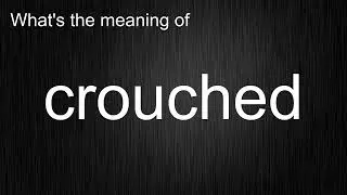 Что означает слово &laquo;crouched&raquo;? Как произносится слово &laquo;crouched&raquo;?