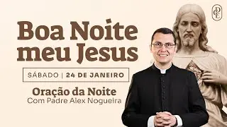 24/01 - Oração da noite: “Boa noite, meu Jesus”