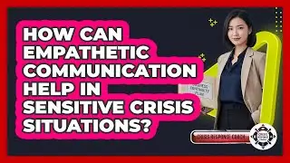 How Can Empathetic Communication Help In Sensitive Crisis Situations? - Crisis Response Coach