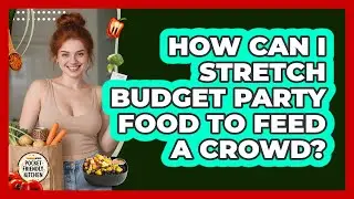 How Can I Stretch Budget Party Food To Feed A Crowd? - Pocket Friendly Kitchen