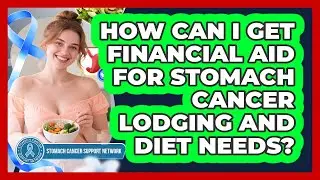 How Can I Get Financial Aid For Stomach Cancer Lodging And Diet Needs?