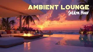 Golden Hour Chillout ~ Роскошная лаунж-музыка на закате для безмятежных вечерних настроений