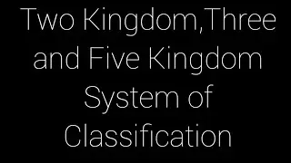 Two Kingdom,Three and Five Kingdom System of Classification