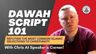 Dawah Script 101 - With Chris at Speaker's Corner - Refuting Islamic Objections to Christianity