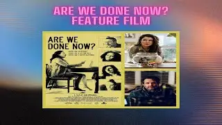 ARE WE DONE NOW? FEATURE FILM INTERVIEW