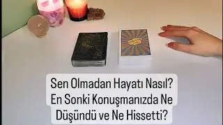 Sen Olmadan Hayatı Nasıl?En Sonki Konuşmanızda Ne Düşündü ve Ne Hissetti? Deste Seç Tarot