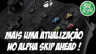 XBOX ONE - MAIS UMA ATUALIZA&Ccedil;&Atilde;O PARA O ALPHA SKIP AHEAD!