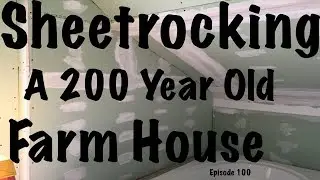 Sheetrocking A 200 Year Old Farm House - Episode 100