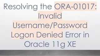 Resolving the ORA-01017: Invalid Username/Password Logon Denied Error in Oracle 11g XE