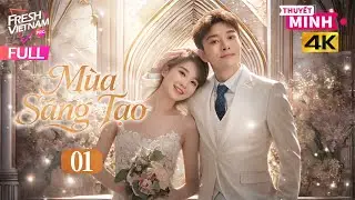 【Thuyết Minh】Mùa Sáng Tạo - Tập 01 | Phim Tình Cảm Tâm Lý Trung Quốc Cực Hay Năm 2026