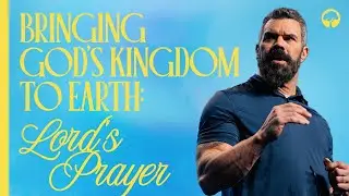 Bringing God's Kingdom to Earth: Lord's Prayer | Robby Gallaty