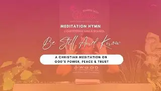Be Still and Know &hellip; A Christian Meditation on God&rsquo;s Power, Peace & Trust (Hymn)