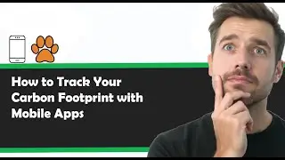 How to Track Your Carbon Footprint with Mobile Apps