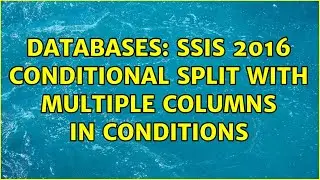 Databases: SSIS 2016 conditional split with multiple columns in conditions