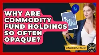 Why Are Commodity Fund Holdings So Often Opaque? - Commodity Wealth Investor