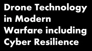 Drone Technology in Modern Warfare including Cyber Resilience