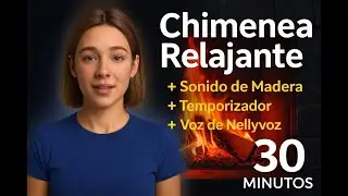 Chimenea Relajante 🔥 Sonido de Madera + Cuenta Regresiva de 30 Minutos + Voz de Nellyvoz
