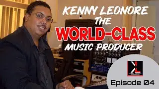 Kenny Leonore, The World-Class Music Producer (Episode 4)