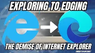 Exploring to Edging: The Demise Of Internet Explorer | Forgotten Internet