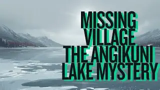 The Angikuni Lake Mystery &mdash; The Village That Disappeared Overnight