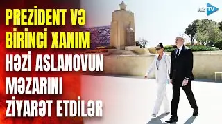 Prezident və birinci xanım Həzi Aslanovun məzarını ziyarət ediblər – REPORTAJ