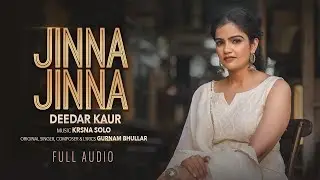 Jinna Jinna (Full Audio) | Deedar Kaur | Gurnam Bhullar | Krsna Solo | New Punjabi Song 2025