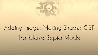 Trailblaze Sepia Mode - Adding Images/Making Shapes OST